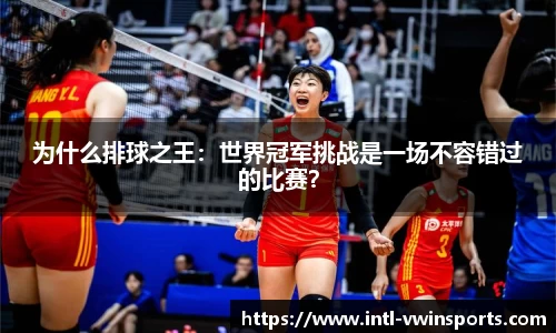 为什么排球之王：世界冠军挑战是一场不容错过的比赛？