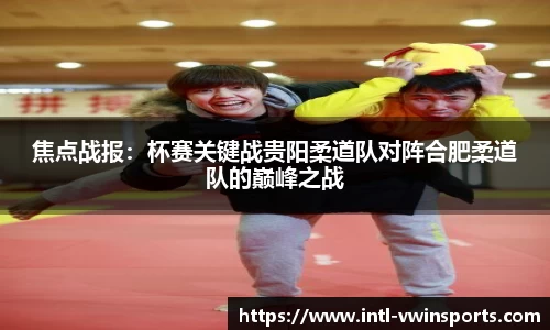 焦点战报：杯赛关键战贵阳柔道队对阵合肥柔道队的巅峰之战